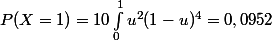 P(X=1) = 10\int_{0}^{1}{u^2 (1-u)^4} = 0,0952